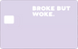BROKE BUT WOKE